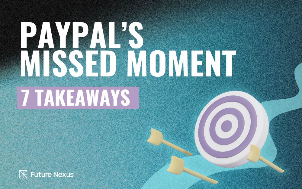 Unpacking PayPal’s Missed Moment: 7 Takeaways